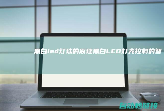 黑白led灯珠的原理|黑白LED灯光控制的智能成功 (led灯黑白线)